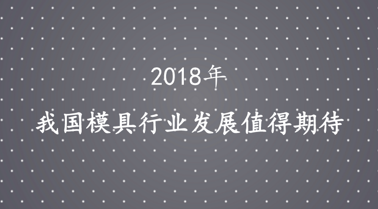 开云2018年 我国模具行业发展值得期待(图1)